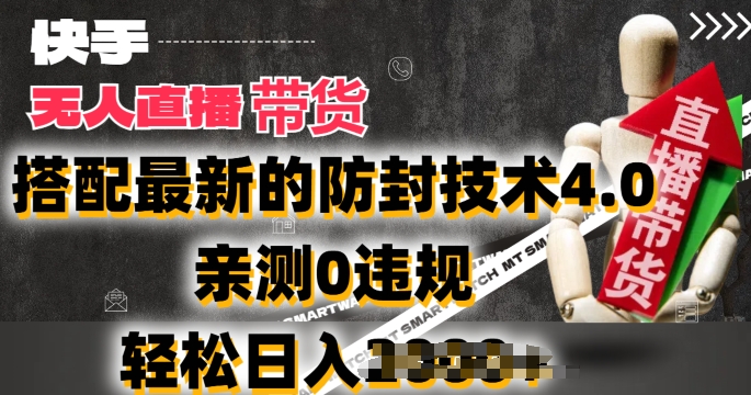 2024年快手无人直播卖货，搭配最新的防封技术4.0.亲测0违规，轻松日入2k_网络创业-网赚项目-副业赚钱-信息差项目-互联网创业-资源整合-创业资讯-最新网赚课程金铲子项目