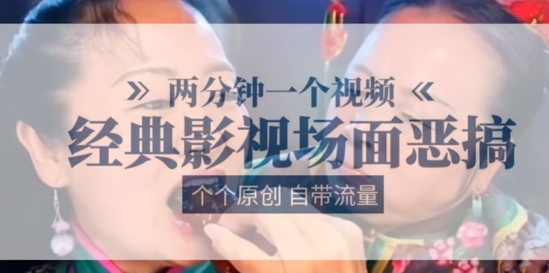 两分钟一个视频， 经典影视场面恶搞 ，个个原创还自带流量_网络创业-网赚项目-副业赚钱-信息差项目-互联网创业-资源整合-创业资讯-最新网赚课程金铲子项目