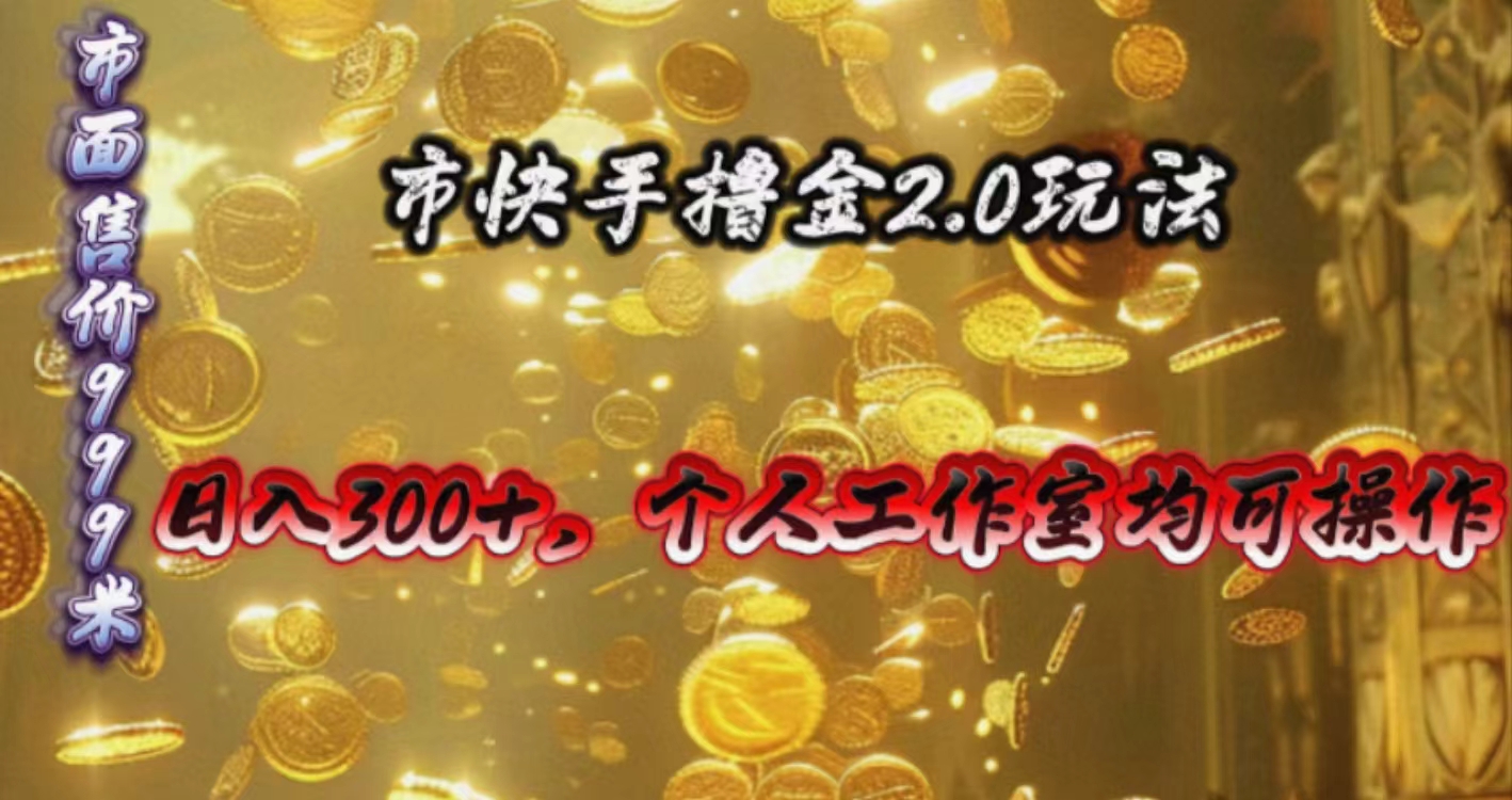 （10524期）快手掘金2.0玩法，日入300+，个人工作室均可操作_网络创业-网赚项目-副业赚钱-信息差项目-互联网创业-资源整合-创业资讯-最新网赚课程金铲子项目