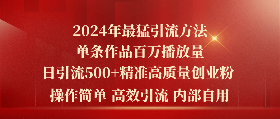 （10920期）2024年最猛暴力引流方法，单条作品百万播放 单日引流500+高质量精准创业粉_网络创业-网赚项目-副业赚钱-信息差项目-互联网创业-资源整合-创业资讯-最新网赚课程金铲子项目