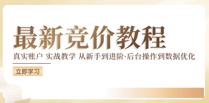 竞价教程：真实账户 实战教学 从新手到进阶·后台操作到数据优化_网络创业-网赚项目-副业赚钱-信息差项目-互联网创业-资源整合-创业资讯-最新网赚课程金铲子项目
