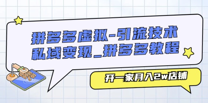 （11054期）拼多多虚拟-引流技术与私域变现_拼多多教程：开一家月入2w店铺_网络创业-网赚项目-副业赚钱-信息差项目-互联网创业-资源整合-创业资讯-最新网赚课程金铲子项目