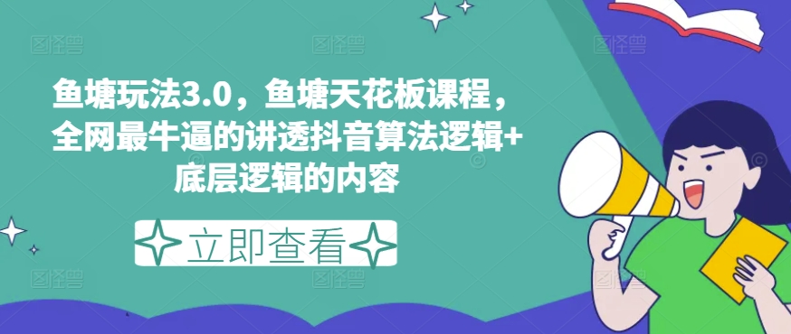 鱼塘玩法3.0，鱼塘天花板课程，全网最牛逼的讲透抖音算法逻辑+底层逻辑的内容（更新）_网络创业-网赚项目-副业赚钱-信息差项目-互联网创业-资源整合-创业资讯-最新网赚课程金铲子项目