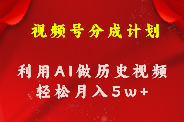 （11066期）视频号创作分成计划  利用AI做历史知识科普视频 月收益轻松50000+_网络创业-网赚项目-副业赚钱-信息差项目-互联网创业-资源整合-创业资讯-最新网赚课程金铲子项目