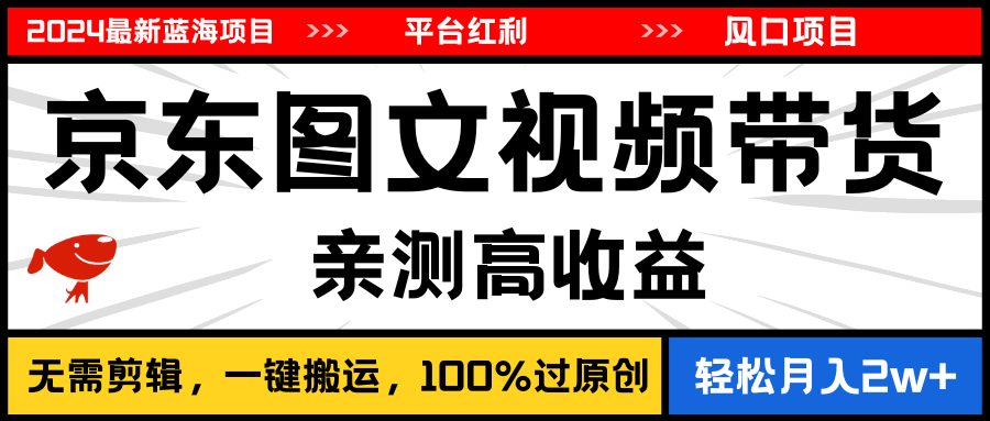 （11147期）2024最新蓝海项目，逛逛京东图文视频带货，无需剪辑，月入20000+_网络创业-网赚项目-副业赚钱-信息差项目-互联网创业-资源整合-创业资讯-最新网赚课程金铲子项目