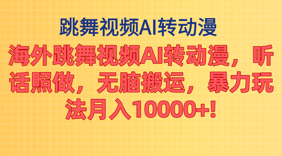 （11190期）海外跳舞视频AI转动漫，听话照做，无脑搬运，暴力玩法 月入10000+_网络创业-网赚项目-副业赚钱-信息差项目-互联网创业-资源整合-创业资讯-最新网赚课程金铲子项目