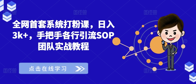 全网首套系统打粉课，日入3k+，手把手各行引流SOP团队实战教程_网络创业-网赚项目-副业赚钱-信息差项目-互联网创业-资源整合-创业资讯-最新网赚课程金铲子项目