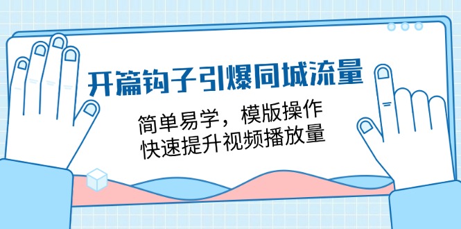 （11393期）开篇 钩子引爆同城流量，简单易学，模版操作，快速提升视频播放量-18节课_网络创业-网赚项目-副业赚钱-信息差项目-互联网创业-资源整合-创业资讯-最新网赚课程金铲子项目