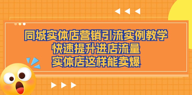 （11392期）同城实体店营销引流实例教学，快速提升进店流量，实体店这样能卖爆_网络创业-网赚项目-副业赚钱-信息差项目-互联网创业-资源整合-创业资讯-最新网赚课程金铲子项目