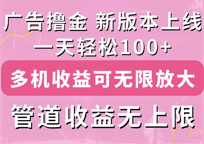 （11400期）广告撸金新版内测，收益翻倍！每天轻松100+，多机多账号收益无上限，抢…_网络创业-网赚项目-副业赚钱-信息差项目-互联网创业-资源整合-创业资讯-最新网赚课程金铲子项目
