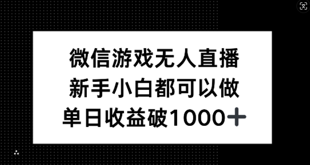 微信游戏无人直播，新手小白都可以做，单日收益破1k_网络创业-网赚项目-副业赚钱-信息差项目-互联网创业-资源整合-创业资讯-最新网赚课程金铲子项目