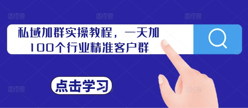私域加群实操教程，一天加100个行业精准客户群_网络创业-网赚项目-副业赚钱-信息差项目-互联网创业-资源整合-创业资讯-最新网赚课程金铲子项目