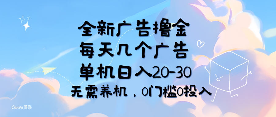（11678期）全新广告撸金，每天几个广告，单机日入20-30无需养机，0门槛0投入_网络创业-网赚项目-副业赚钱-信息差项目-互联网创业-资源整合-创业资讯-最新网赚课程金铲子项目
