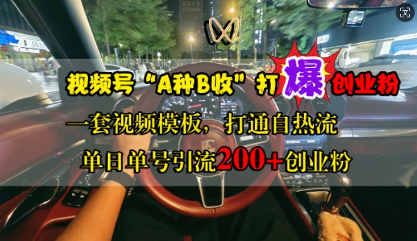 视频号“A种B收”打爆创业粉，一套视频模板打通自热流，单日单号引流200+创业粉_网络创业-网赚项目-副业赚钱-信息差项目-互联网创业-资源整合-创业资讯-最新网赚课程金铲子项目