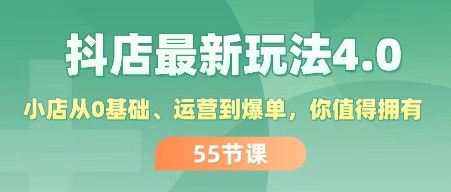 （11748期）抖店最新玩法4.0，小店从0基础、运营到爆单，你值得拥有（55节）_网络创业-网赚项目-副业赚钱-信息差项目-互联网创业-资源整合-创业资讯-最新网赚课程金铲子项目