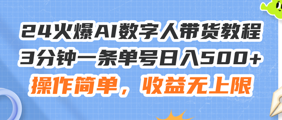 （11737期）24火爆AI数字人带货教程，3分钟一条单号日入500+，操作简单，收益无上限_网络创业-网赚项目-副业赚钱-信息差项目-互联网创业-资源整合-创业资讯-最新网赚课程金铲子项目