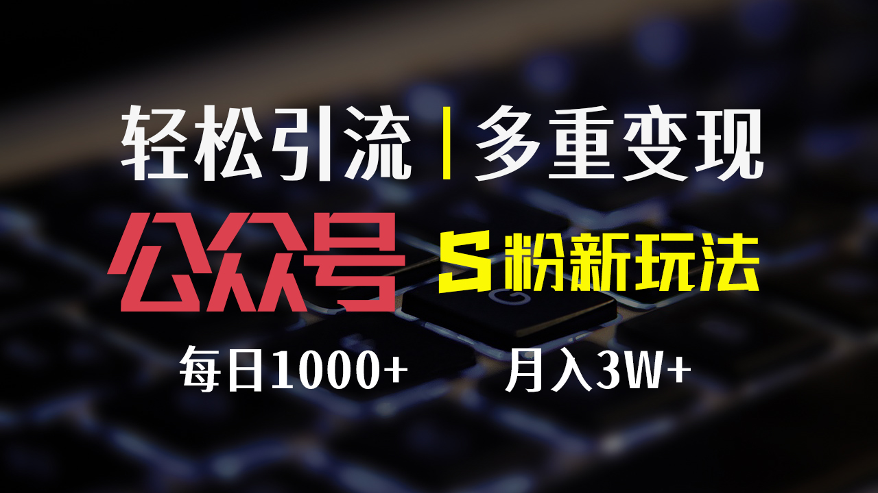 （12073期）公众号S粉新玩法，简单操作、多重变现，每日收益1000+_网络创业-网赚项目-副业赚钱-信息差项目-互联网创业-资源整合-创业资讯-最新网赚课程金铲子项目