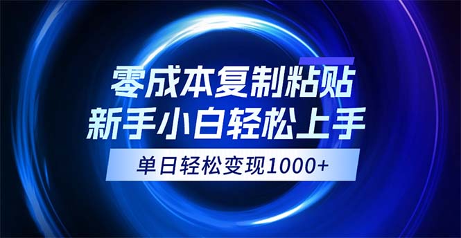 （12121期）0成本复制粘贴，小白轻松上手，无脑日入1000+，可批量放大_网络创业-网赚项目-副业赚钱-信息差项目-互联网创业-资源整合-创业资讯-最新网赚课程金铲子项目
