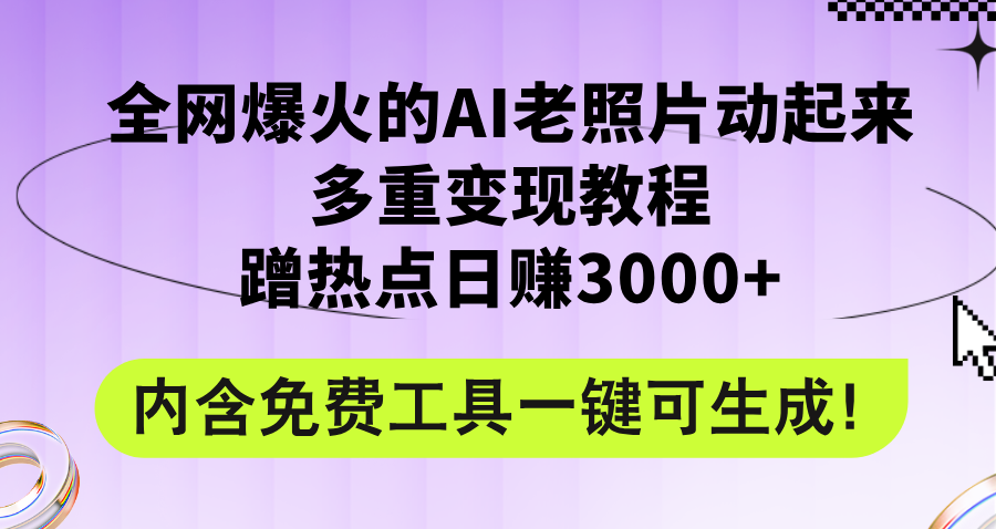 （12160期）全网爆火的AI老照片动起来多重变现教程，蹭热点日赚3000+，内含免费工具_网络创业-网赚项目-副业赚钱-信息差项目-互联网创业-资源整合-创业资讯-最新网赚课程金铲子项目