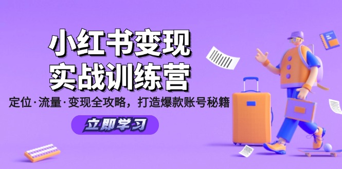 （12216期）小红书变现实战训练营：定位·流量·变现全攻略，打造爆款账号秘籍_网络创业-网赚项目-副业赚钱-信息差项目-互联网创业-资源整合-创业资讯-最新网赚课程金铲子项目