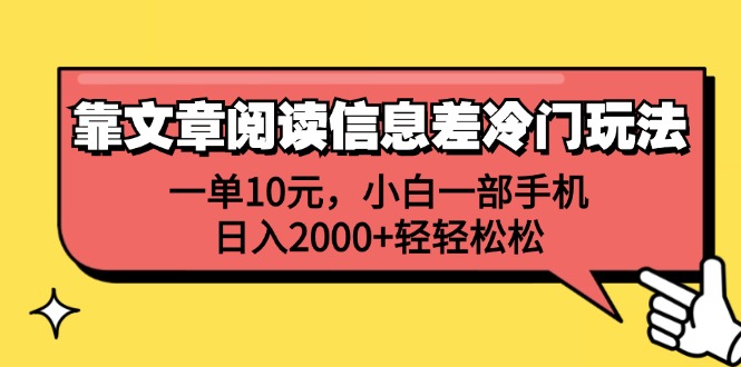 （12296期）靠文章阅读信息差冷门玩法，一单10元，小白一部手机，日入2000+轻轻松松_网络创业-网赚项目-副业赚钱-信息差项目-互联网创业-资源整合-创业资讯-最新网赚课程金铲子项目