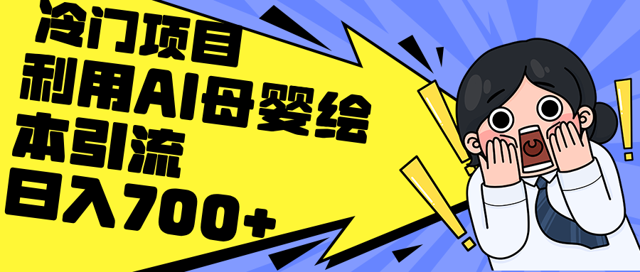 （12340期）利用AI母婴绘本引流，私域变现日入700+（教程+素材）_网络创业-网赚项目-副业赚钱-信息差项目-互联网创业-资源整合-创业资讯-最新网赚课程金铲子项目
