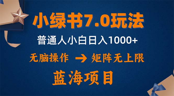 （12459期）小绿书7.0新玩法，矩阵无上限，操作更简单，单号日入1000+_网络创业-网赚项目-副业赚钱-信息差项目-互联网创业-资源整合-创业资讯-最新网赚课程金铲子项目