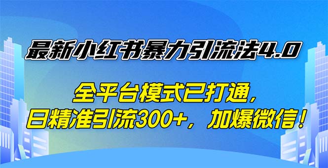 （12505期）最新小红书暴力引流法4.0， 全平台模式已打通，日精准引流300+，加爆微…_网络创业-网赚项目-副业赚钱-信息差项目-互联网创业-资源整合-创业资讯-最新网赚课程金铲子项目