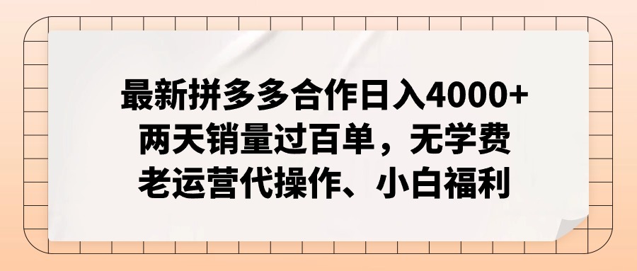 （12869期）拼多多最新合作日入4000+两天销量过百单，无学费、老运营代操作、小白福利_网络创业-网赚项目-副业赚钱-信息差项目-互联网创业-资源整合-创业资讯-最新网赚课程金铲子项目