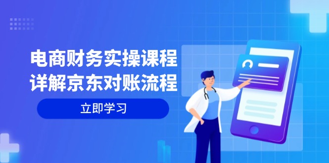 （12932期）电商财务实操课程：详解京东对账流程，从交易流程到利润核算全面覆盖_网络创业-网赚项目-副业赚钱-信息差项目-互联网创业-资源整合-创业资讯-最新网赚课程金铲子项目
