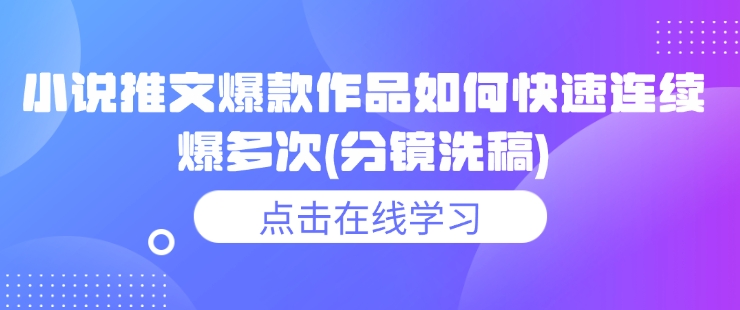 小说推文爆款作品如何快速连续爆多次(分镜洗稿)_网络创业-网赚项目-副业赚钱-信息差项目-互联网创业-资源整合-创业资讯-最新网赚课程金铲子项目