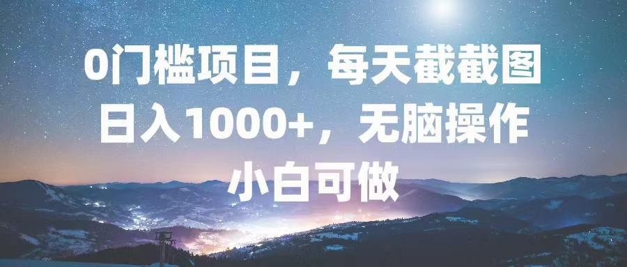 （13160期）0门槛项目，每天截截图，日入1000+，轻松无脑，小白可做_网络创业-网赚项目-副业赚钱-信息差项目-互联网创业-资源整合-创业资讯-最新网赚课程金铲子项目