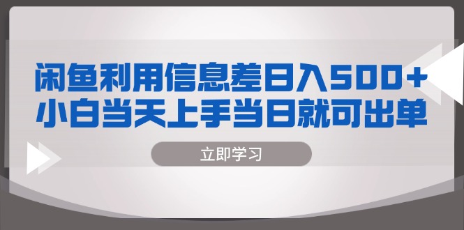 （13170期）闲鱼利用信息差 日入500+  小白当天上手 当日就可出单_网络创业-网赚项目-副业赚钱-信息差项目-互联网创业-资源整合-创业资讯-最新网赚课程金铲子项目