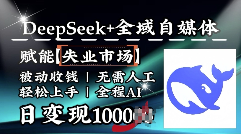 降维打击，Deepseek+全域自媒体，赋能失业市场，被动收钱，无需人工全程AI，日变现1k_网络创业-网赚项目-副业赚钱-信息差项目-互联网创业-资源整合-创业资讯-最新网赚课程金铲子项目