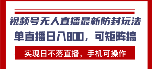 （13377期）视频号无人直播最新防封玩法，实现日不落直播，手机可操作，单直播日入…_网络创业-网赚项目-副业赚钱-信息差项目-互联网创业-资源整合-创业资讯-最新网赚课程金铲子项目