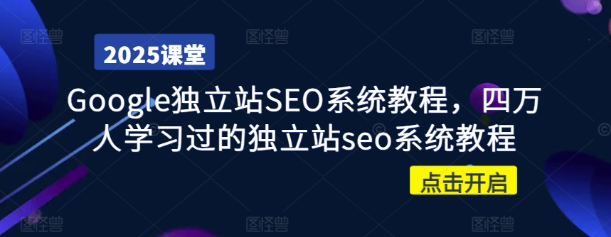 Google独立站SEO系统教程，四万人学习过的独立站seo系统教程_网络创业-网赚项目-副业赚钱-信息差项目-互联网创业-资源整合-创业资讯-最新网赚课程金铲子项目