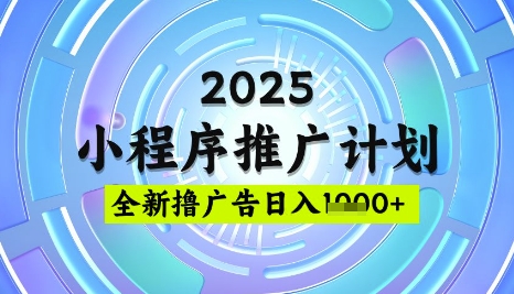2025微信小程序推广计划，撸广告玩法，日均5张，稳定简单_网络创业-网赚项目-副业赚钱-信息差项目-互联网创业-资源整合-创业资讯-最新网赚课程金铲子项目