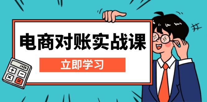 （13573期）电商 对账实战课：详解Excel对账模板搭建，包含报表讲解，核算方法_网络创业-网赚项目-副业赚钱-信息差项目-互联网创业-资源整合-创业资讯-最新网赚课程金铲子项目