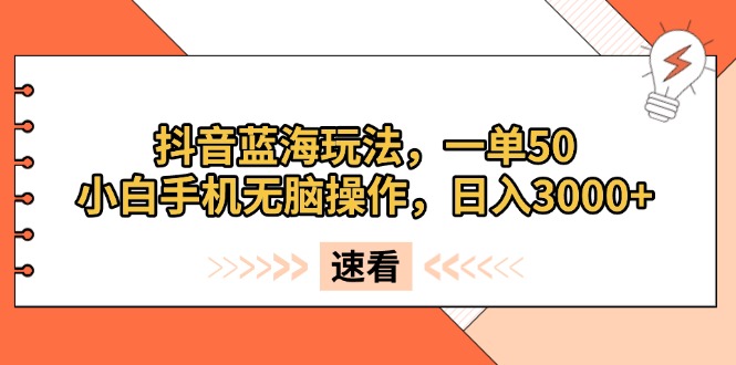 （13565期）抖音蓝海玩法，一单50，小白手机无脑操作，日入3000+_网络创业-网赚项目-副业赚钱-信息差项目-互联网创业-资源整合-创业资讯-最新网赚课程金铲子项目