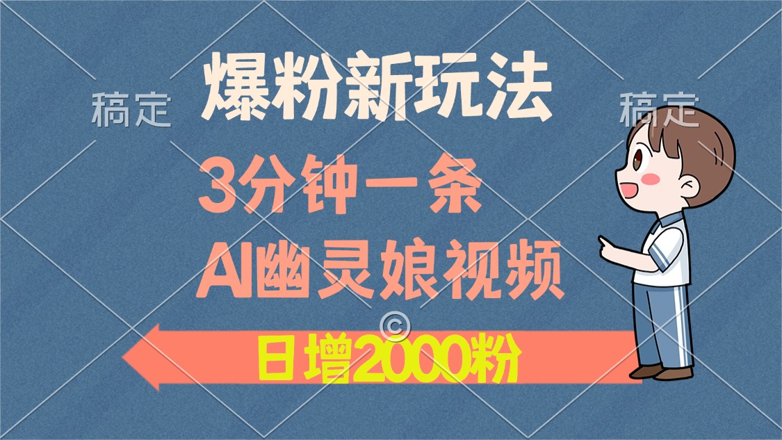 （13563期）爆粉新玩法，3分钟一条AI幽灵娘视频，日涨2000粉丝，多种变现方式_网络创业-网赚项目-副业赚钱-信息差项目-互联网创业-资源整合-创业资讯-最新网赚课程金铲子项目