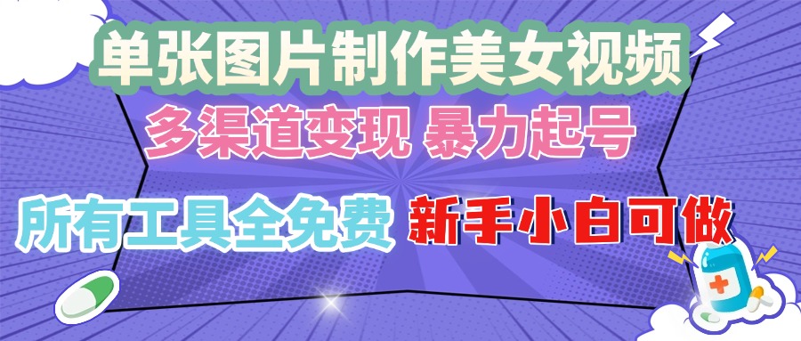 （13610期）单张图片作美女视频 ，多渠道变现 暴力起号，所有工具全免费 ，新手小…_网络创业-网赚项目-副业赚钱-信息差项目-互联网创业-资源整合-创业资讯-最新网赚课程金铲子项目