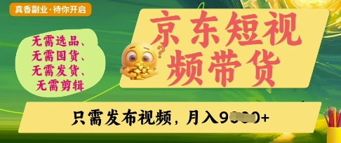 京东短视频带货，开启零门槛躺Z新时代_网络创业-网赚项目-副业赚钱-信息差项目-互联网创业-资源整合-创业资讯-最新网赚课程金铲子项目