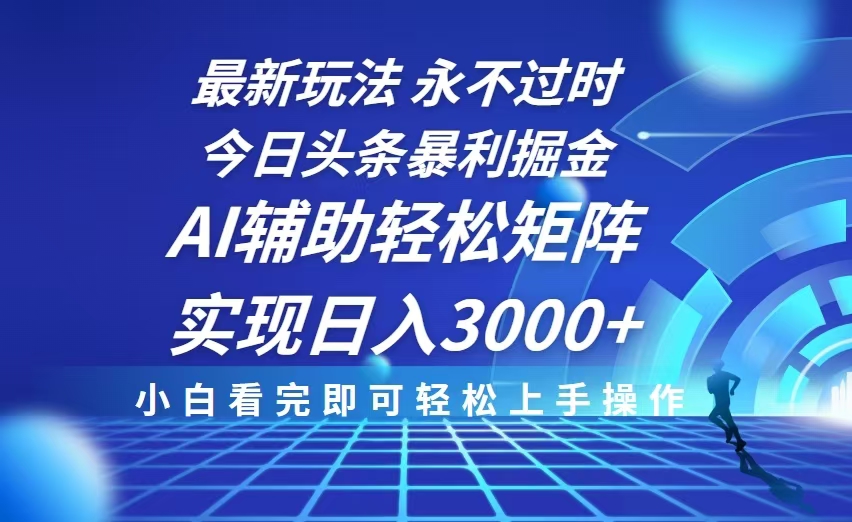 （13849期）今日头条最新暴利掘金玩法，思路简单，AI辅助，复制粘贴轻松矩阵日入3000+_网络创业-网赚项目-副业赚钱-信息差项目-互联网创业-资源整合-创业资讯-最新网赚课程金铲子项目