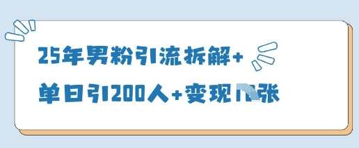 25年男粉引流拆解+单日引200人+变现多张_网络创业-网赚项目-副业赚钱-信息差项目-互联网创业-资源整合-创业资讯-最新网赚课程金铲子项目
