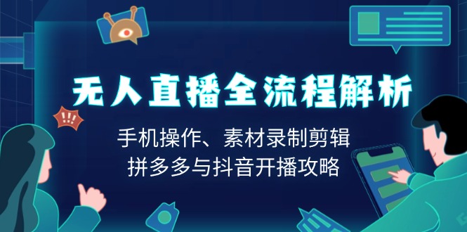 （13969期）无人直播全流程解析：手机操作、素材录制剪辑、拼多多与抖音开播攻略_网络创业-网赚项目-副业赚钱-信息差项目-互联网创业-资源整合-创业资讯-最新网赚课程金铲子项目