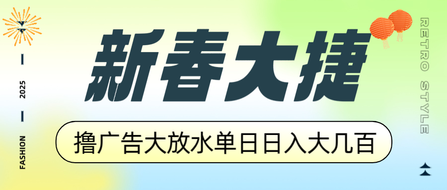 （14043期）新春大捷，撸广告平台大放水，单日日入大几百，让你收益翻倍，开始你的…_网络创业-网赚项目-副业赚钱-信息差项目-互联网创业-资源整合-创业资讯-最新网赚课程金铲子项目