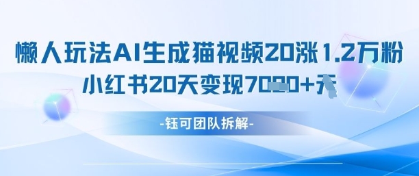 懒人玩法AI生成猫咪图片视频，20涨1.2W万粉，小红书商单20天变现7k_网络创业-网赚项目-副业赚钱-信息差项目-互联网创业-资源整合-创业资讯-最新网赚课程金铲子项目