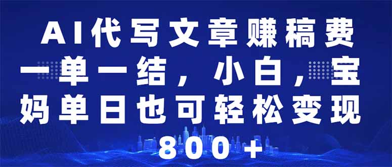 （14095期）AI代写文章赚稿费，一单一结小白，宝妈单日也能轻松日入500-1000＋_网络创业-网赚项目-副业赚钱-信息差项目-互联网创业-资源整合-创业资讯-最新网赚课程金铲子项目