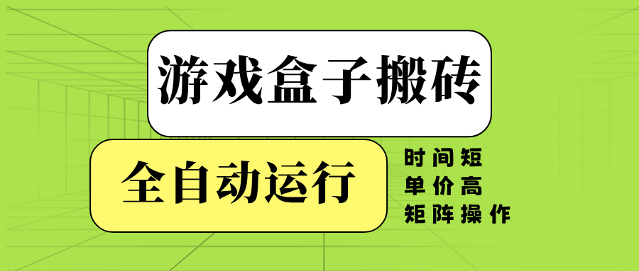 （14141期）游戏盒子全自动搬砖，时间短、单价高，矩阵操作_网络创业-网赚项目-副业赚钱-信息差项目-互联网创业-资源整合-创业资讯-最新网赚课程金铲子项目