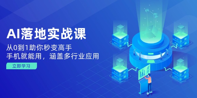 （14218期）AI落地实战课：从0到1助你秒变高手，手机就能用，涵盖多行业应用_网络创业-网赚项目-副业赚钱-信息差项目-互联网创业-资源整合-创业资讯-最新网赚课程金铲子项目